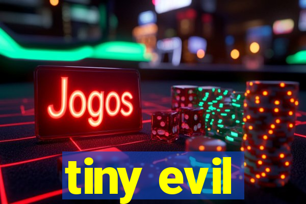 tiny evil